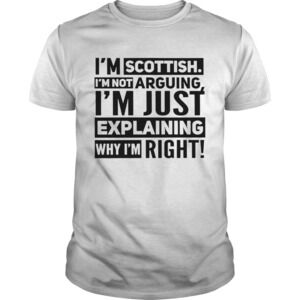 Im Scottish Arguing Just Explaining Im Right Shirt
